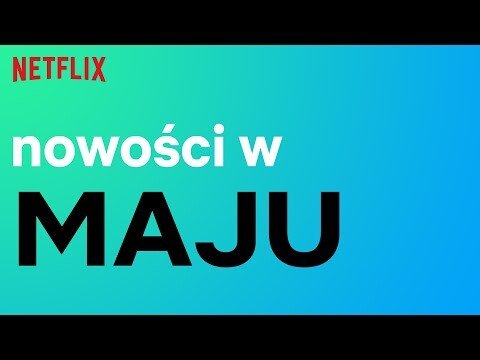 Nowości na Netflix | Maj 2023