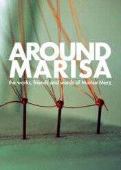 Intorno a Marisa: Le opere, gli amici, le parole di Marisa Merz / Around Marisa. The works, friends and words of Marisa Merz