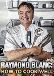 Raymond Blanc: How to Cook Well / Raymond Blanc: How to Cook Well