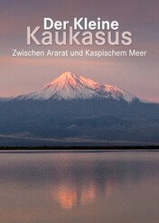 Mały Kaukaz — między górą Ararat a Morzem Kaspijskim / Der kleine Kaukasus – Zwischen Ararat und Kaspischem Meer