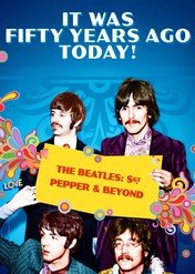 It Was Fifty Years Ago Today! The Beatles: Sgt. Pepper & Beyond / It Was Fifty Years Ago Today! The Beatles: Sgt. Pepper & Beyond