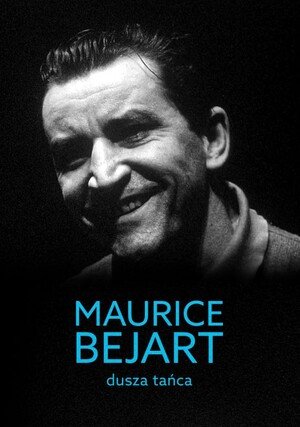 Maurice Bejart, dusza tańca / Maurice Béjart: L'âme de la danse