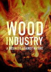Wood Industry: A Business Against Nature / Wood Industry: A Business Against Nature