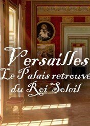 Tajemnice Wersalu / Versailles Rediscovered: The Sun King's Vanished Palace