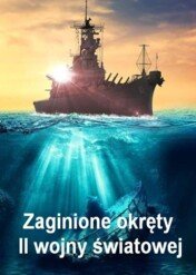 Zaginione okręty II wojny światowej / Lost Ships of WW2