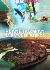 Planeta zmian: na ratunek rzekom / Changing Planet: River Restoration