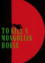 Zabić mongolskiego konia / To Kill a Mongolian Horse