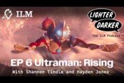 Lighter Darker Ep 006: Ultraman Rising with Shannon Tindle and Hayden Jones